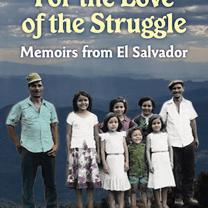 For the love of the struggle: Memoirs from El Salvador