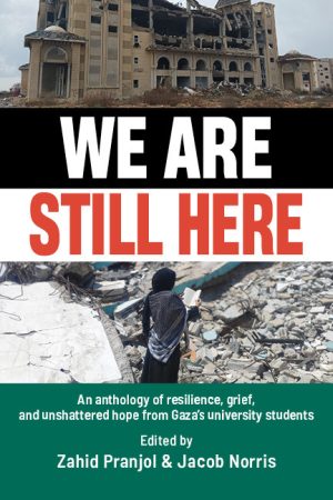 We Are Still Here: An anthology of resilience, grief, and unshattered hope from Gaza’s university students